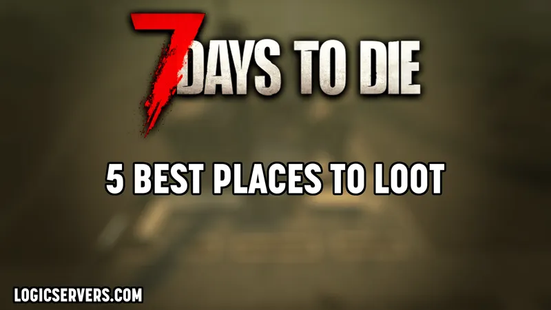 Top 5 Places to Loot in 7 Days to Die - In version v2.4